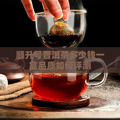 顺升号普洱茶多少钱一盒品质如何评测