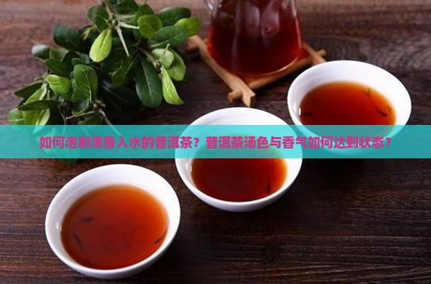 如何泡制汤香入水的普洱茶？普洱茶汤色与香气如何达到状态？