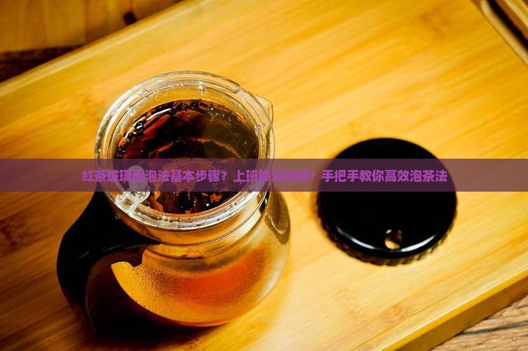 红茶玻璃壶泡法基本步骤？上班族没时间？手把手教你高效泡茶法