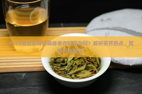 2019南昌茶博会具体举办时间为何？解析茶界热点，聚焦行业新词！
