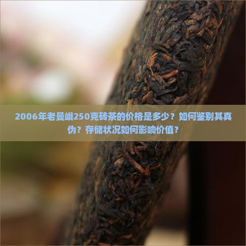 2006年老曼峨250克砖茶的价格是多少？如何鉴别其真伪？存储状况如何影响价值？