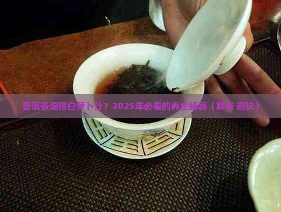 普洱茶加白萝卜汁