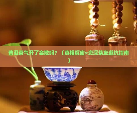 普洱茶气开后会散开吗