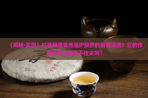 红茶酵母对皮肤的作用
