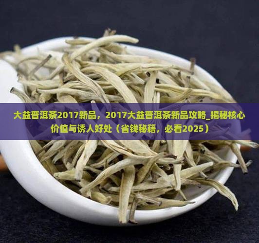 大益普洱茶2017新品