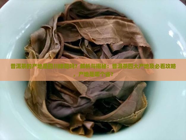 普洱茶的产地是四川绵阳吗