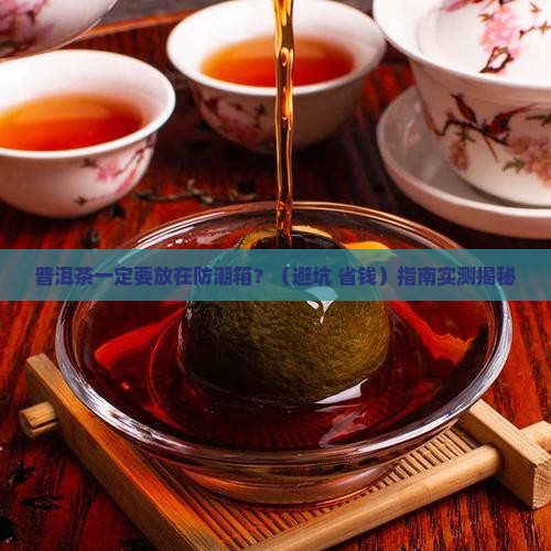 普洱茶在防潮箱有必要放吗 普洱茶在防潮箱有必要放吗