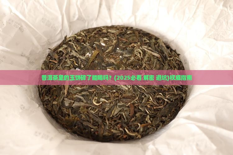 普洱茶里的玉饼碎了能喝吗
