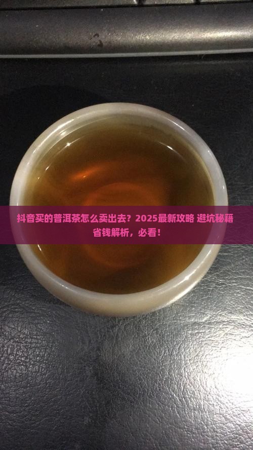 抖音买的普洱茶怎么卖出去