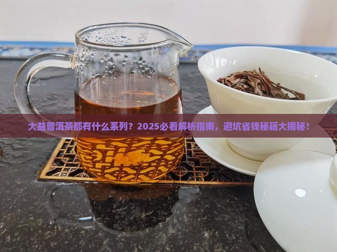 大益普洱茶都有什么系列