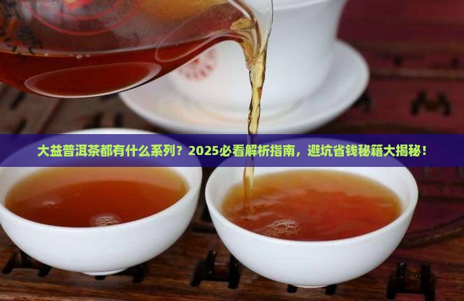 大益普洱茶都有什么系列