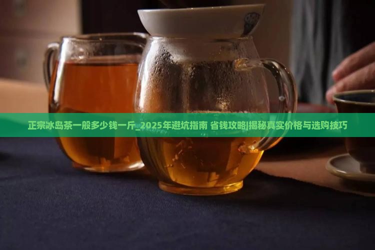正宗冰岛茶一般多少钱一斤