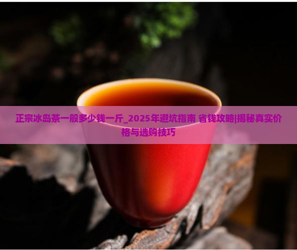 正宗冰岛茶一般多少钱一斤