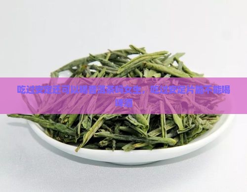 吃过安定还可以喝普洱茶吗