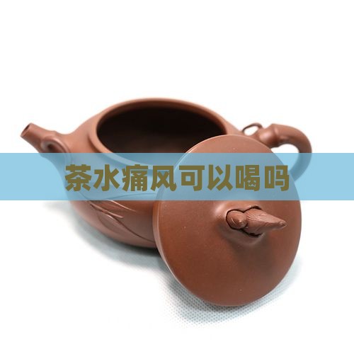 茶水痛风可以喝吗