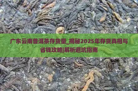 广东云南普洱茶存货量