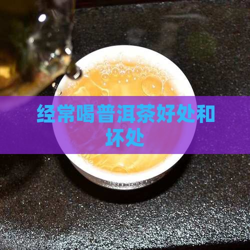 经常喝普洱茶好处和坏处