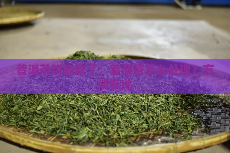 普洱茶饼太软怎么办
