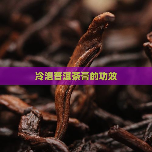 冷泡普洱茶膏的功效