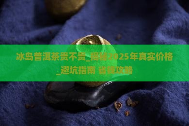 冰岛普洱茶贵不贵