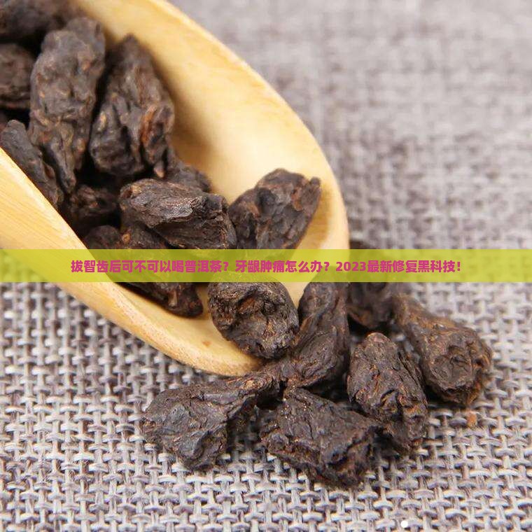 拔智齿后可不可以喝普洱茶