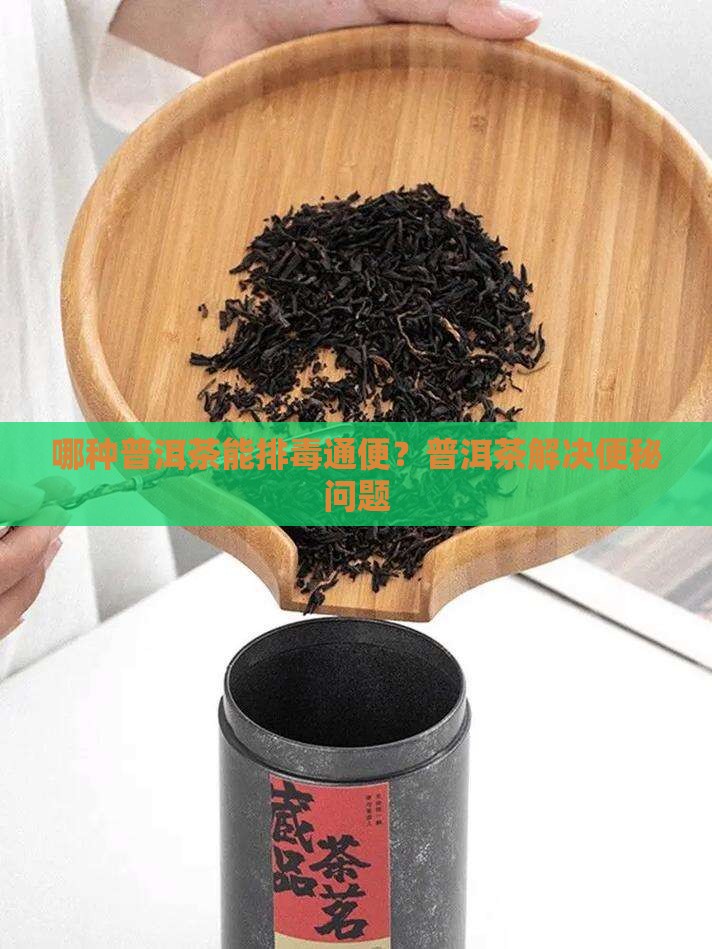 哪种普洱茶能排毒通便
