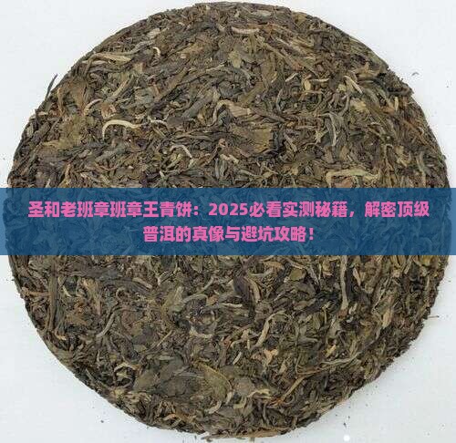 圣和老班章班章王青饼
