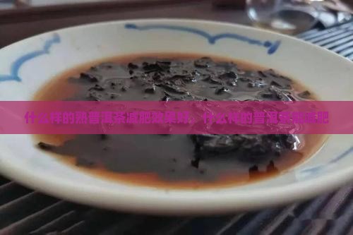 什么样的熟普洱茶减肥效果好