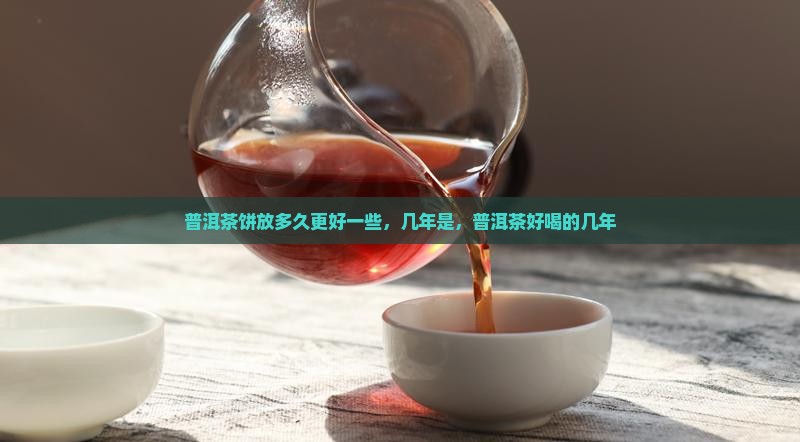 普洱茶饼放多久更好喝一些