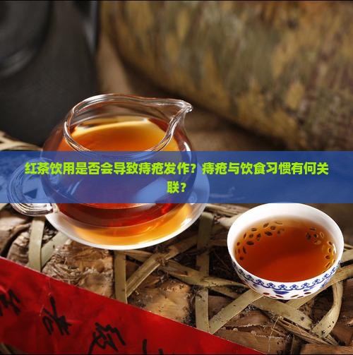 红茶饮用是否会导致痔疮发作？痔疮与饮食习惯有何关联？
