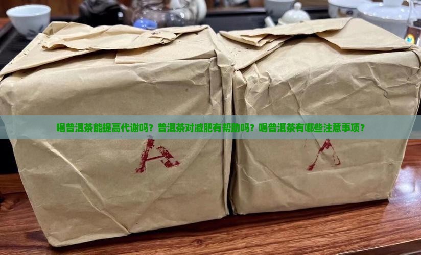喝普洱茶能提高代谢吗？普洱茶对减肥有帮助吗？喝普洱茶有哪些注意事项？