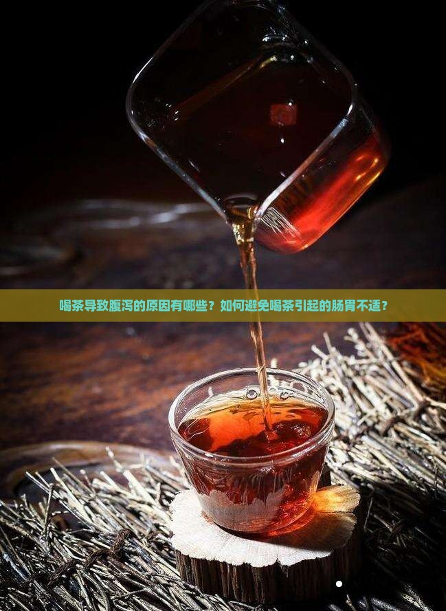 喝茶导致腹泻的原因有哪些？如何避免喝茶引起的肠胃不适？