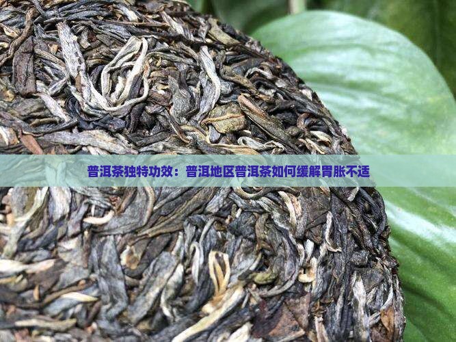 普洱茶独特功效：普洱地区普洱茶如何缓解胃胀不适