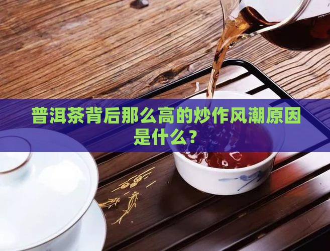 普洱茶背后那么高的炒作风潮原因是什么？