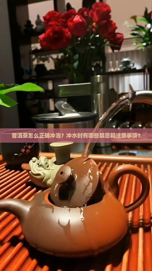 普洱茶怎么正确冲泡？冲水时有哪些禁忌和注意事项？