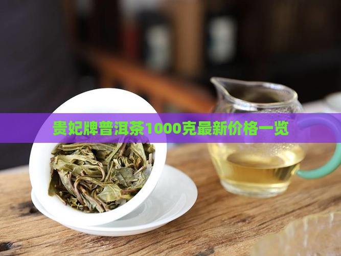 贵妃牌普洱茶1000克最新价格一览