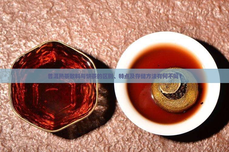 普洱熟茶散料与饼茶的区别、特点及存储方法有何不同？