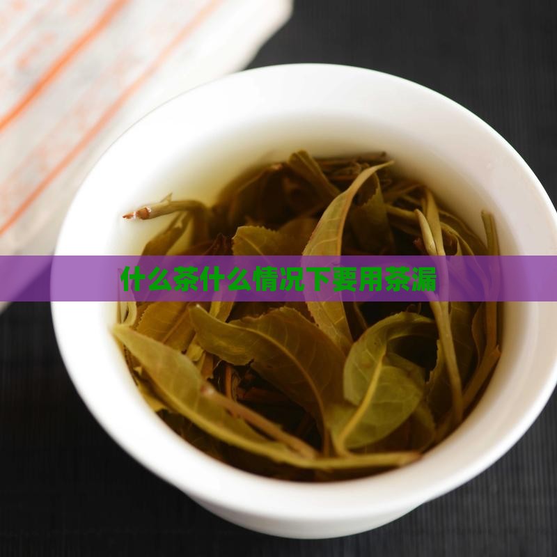 什么茶什么情况下要用茶漏