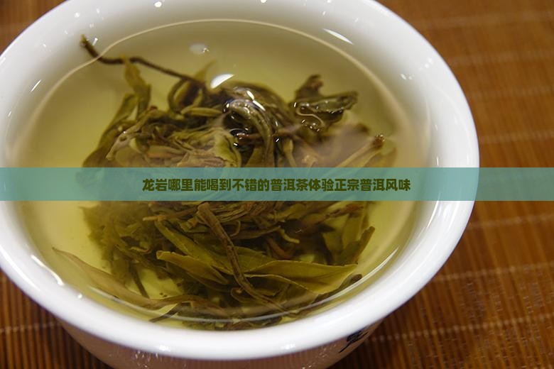 龙岩哪里能喝到不错的普洱茶体验正宗普洱风味