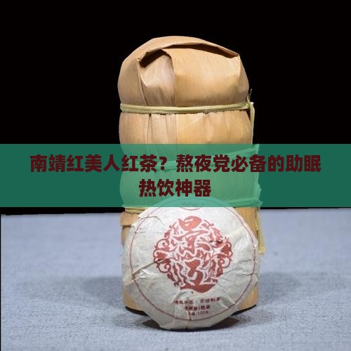 南靖红美人红茶？熬夜党必备的助眠热饮神器