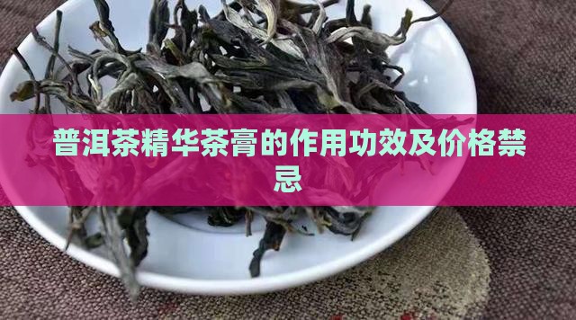 普洱茶精华茶膏的作用功效及价格禁忌