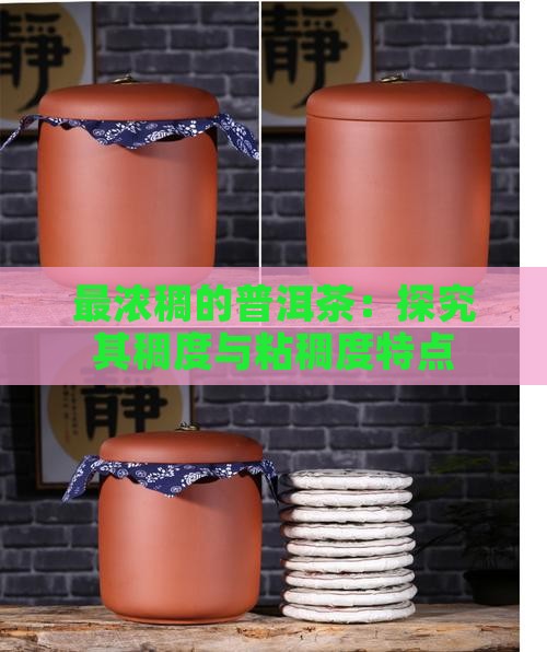 最浓稠的普洱茶：探究其稠度与粘稠度特点