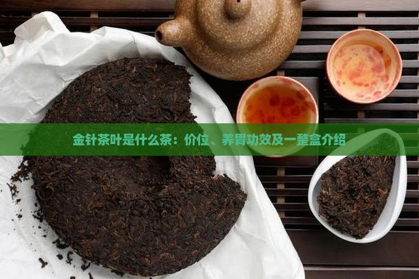 金针茶叶是什么茶：价位、养胃功效及一整盒介绍