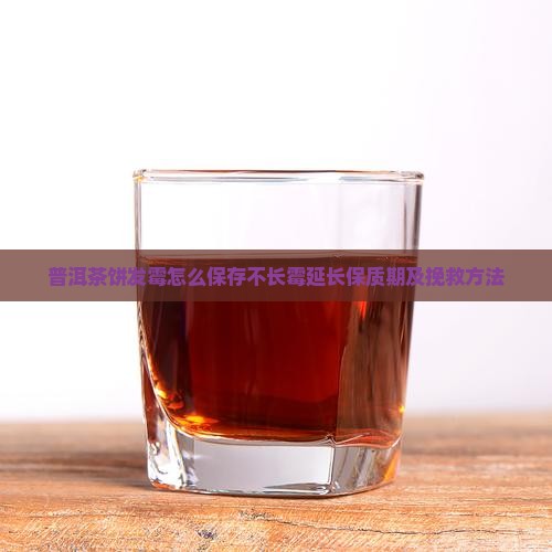 普洱茶饼发霉怎么保存不长霉延长保质期及挽救方法