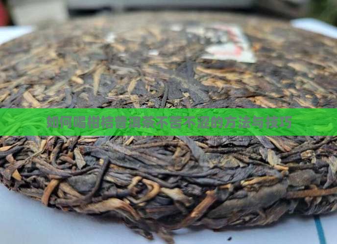 如何喝柑桔普洱茶不苦不涩的方法与技巧