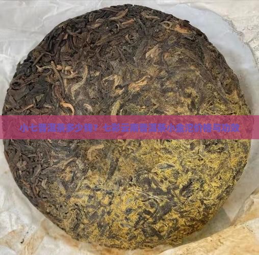 小七普洱茶多少钱？七彩云南普洱茶小金沱价格与功效