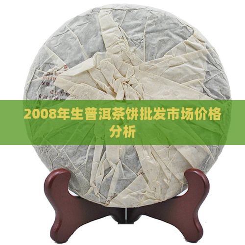2008年生普洱茶饼批发市场价格分析