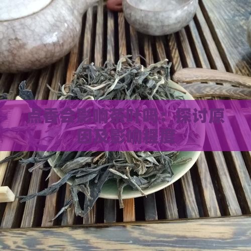 点香会影响茶叶吗：探讨原因及影响程度