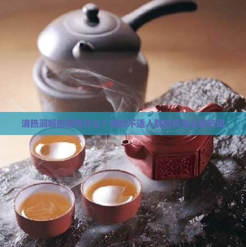 清热润喉的茶有什么？咽喉不适人群的养生必备热词
