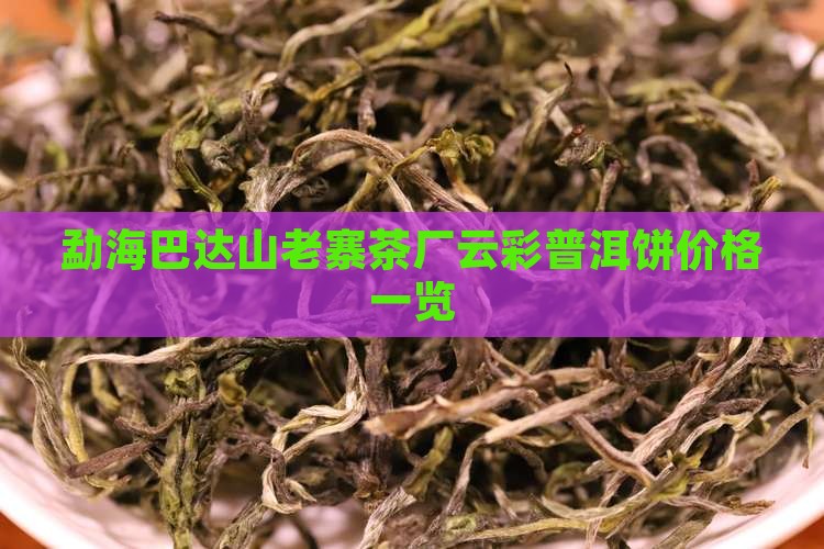 勐海巴达山老寨茶厂云彩普洱饼价格一览